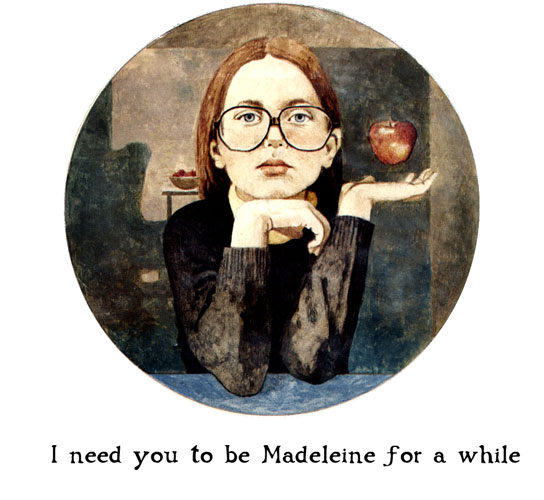 I need you to be Madeleine for a while.