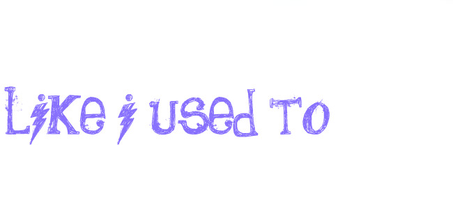 Like i used to
