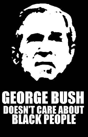 [GWB+bush_hate_black_people.jpeg]
