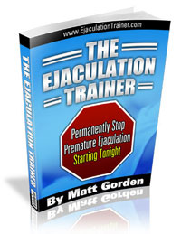 Learn to permanently stop premature ejaculation starting tonight with "THE EJACULATION TRAINER"
