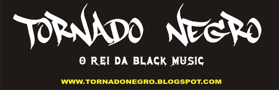 TORNADO NEGRO - O REI DA BLACK MUSIC !!!