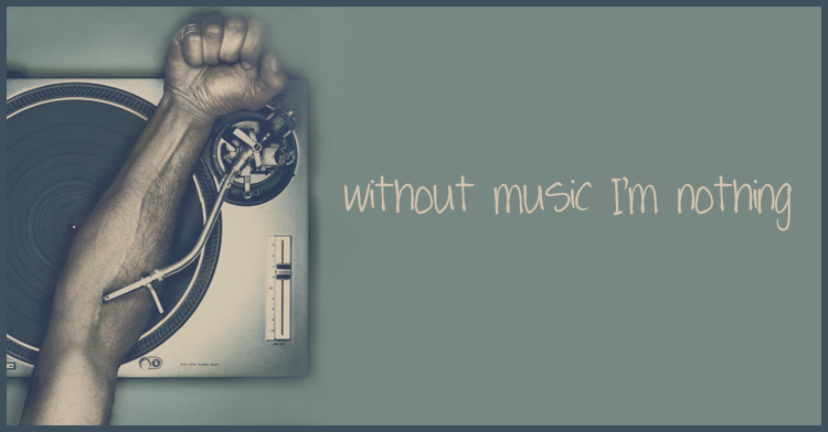 without music I'm nothing