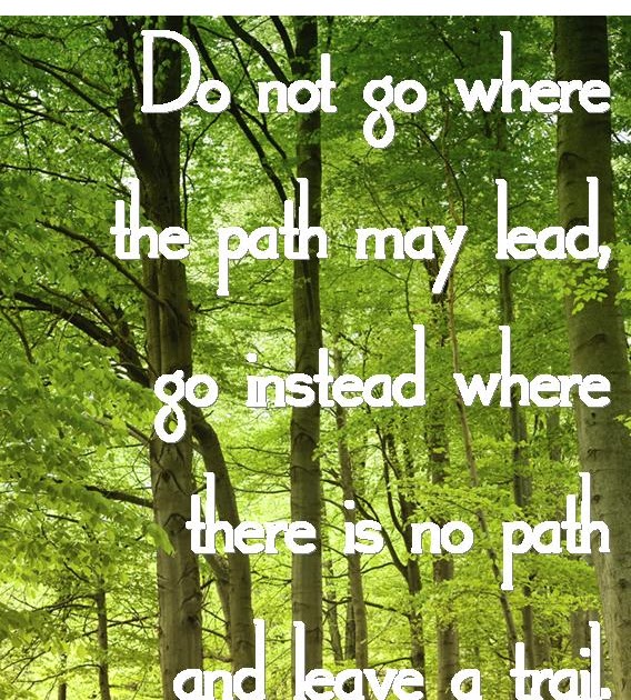 Quotes To Live By: Go Where There Is No Path And Leave A Trail - Ralph ...