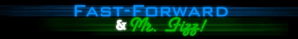 Fast-Forward and Mr. Fizz!