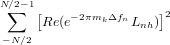 N∕2-1 ∑ [ -2πmk Δfn ]2 Re(e Lnh) -N ∕2 