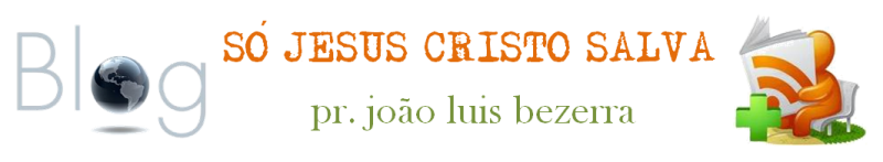 Pr. João Luis - SÓ JESUS CRISTO SALVA