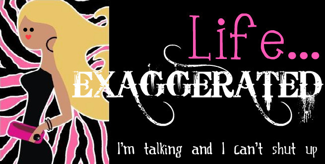 Life...EXAGGERATED