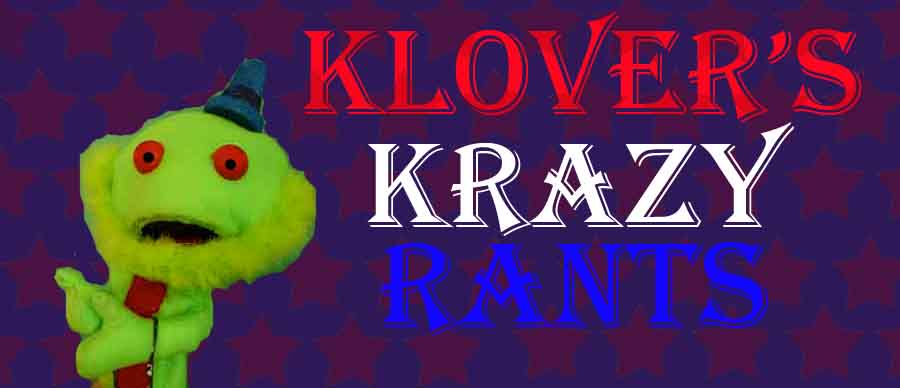 Klover's Krazy Rant