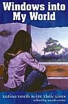 A color photo of the front cover of 'Windows into My World: Latino Youth Write Their Lives' edited by Sarah Cortez.