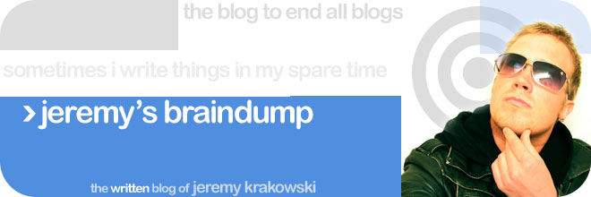 Jeremy's Brain Dump | The Daily Internet Ramblings of Jeremy Krakowski