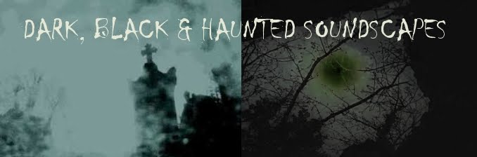 DARK, BLACK AND HAUNTED SOUNDSCAPES