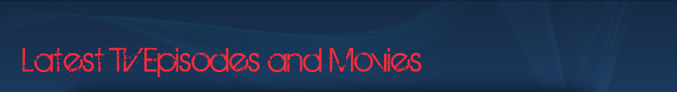 Latest TV Episodes and Movies