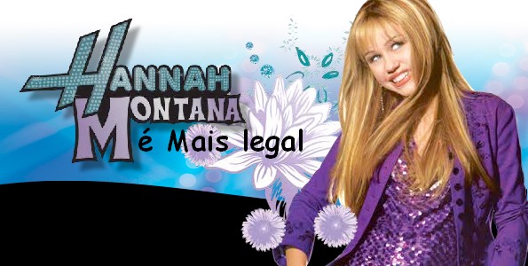 Hannah montanah é mais legal