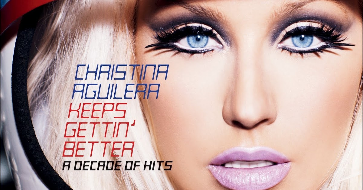 Getting better песня. Christina Aguilera ‎– keeps Gettin' better album. Christina Aguilera keeps Gettin' better: a decade of Hits. Christina Aguilera keeps Gettin’ better: a decade of Hits обложка.