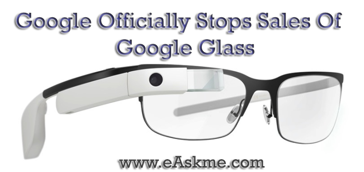 Google Officially Stops Sales Of Google Glass : eAskme