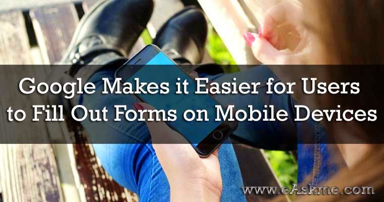 Google Makes it Easier for You to Fill Out Forms on Mobile Devices : eAskme