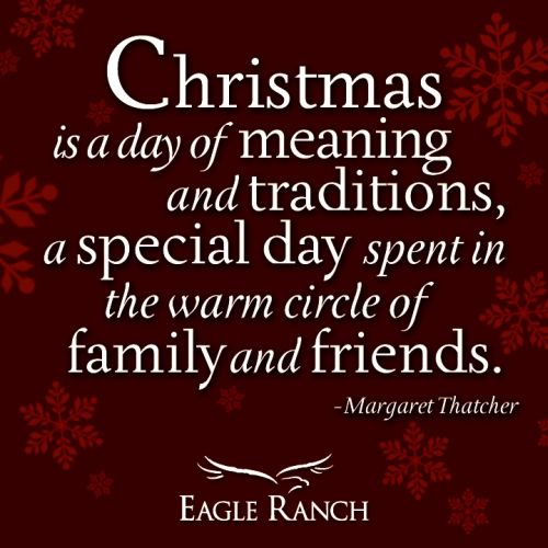 Margaret Thatcher #quote about #Christmas: Christmas is a day of meaning and traditions, a special day spent in the warm circle of family and friends.